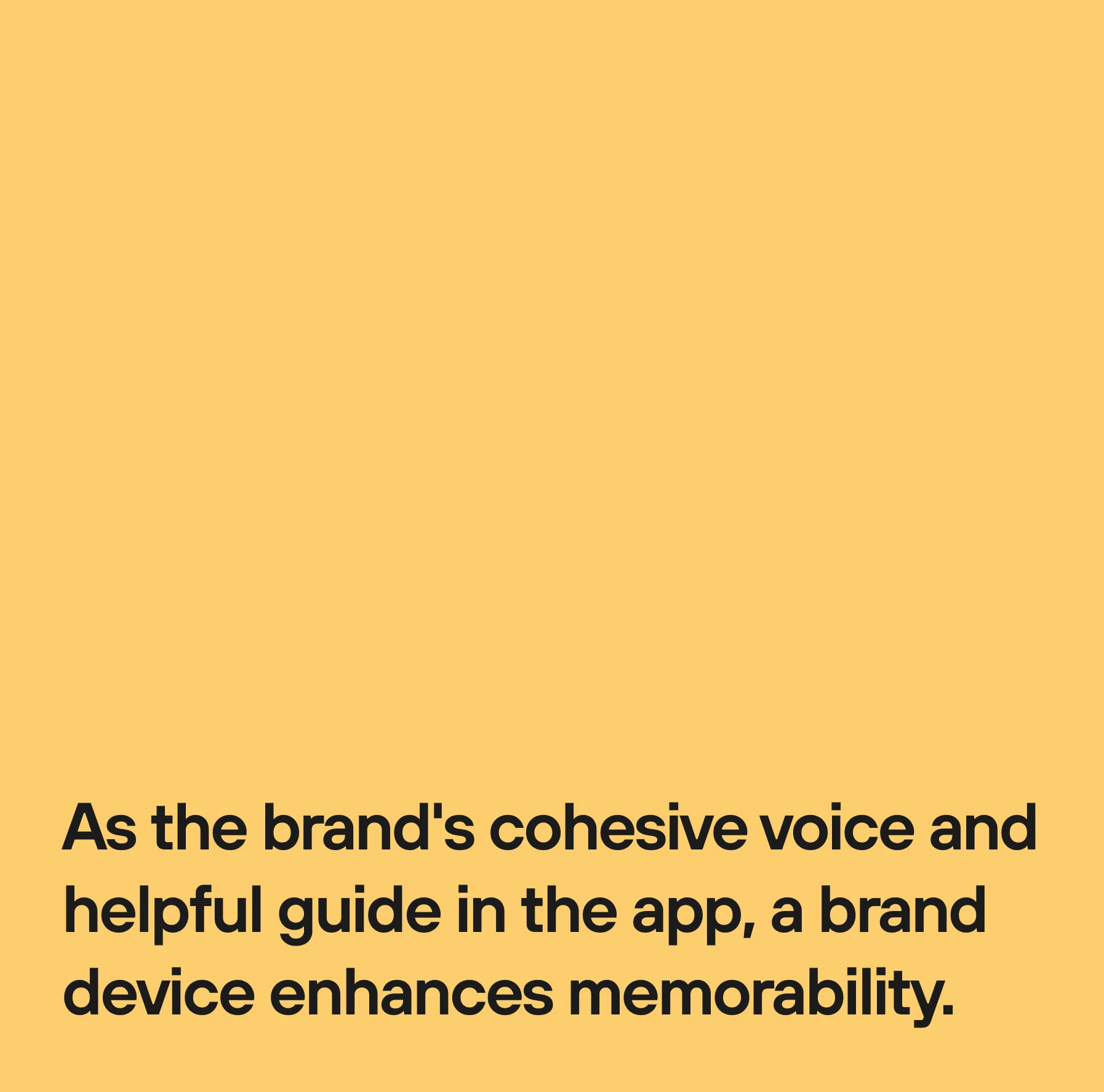 Panel: as the brand's cohesive voice and guide in the app, a brand device enhances memorability.